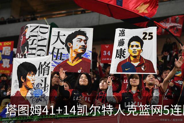 塔图姆41+14凯尔特人克篮网5连胜 雷霆胜魔术